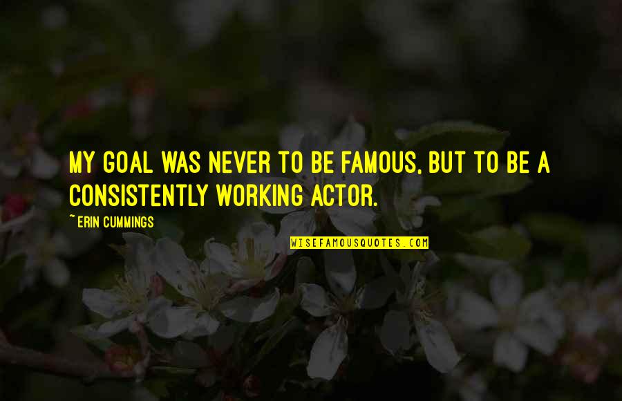 Orientalis Quotes By Erin Cummings: My goal was never to be famous, but Orientalis Quotes By Erin Cummings: My goal was never to be famous, but