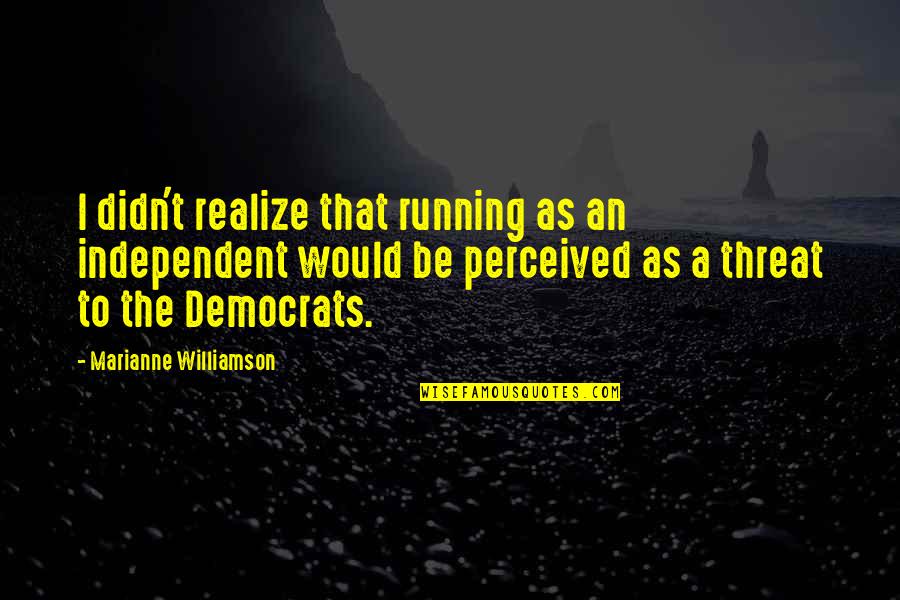Orientalism Summary Quotes By Marianne Williamson: I didn't realize that running as an independent Orientalism Summary Quotes By Marianne Williamson: I didn't realize that running as an independent