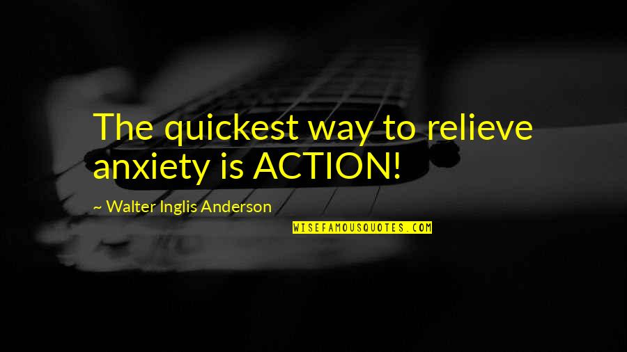Orientalisme Fr Quotes By Walter Inglis Anderson: The quickest way to relieve anxiety is ACTION!