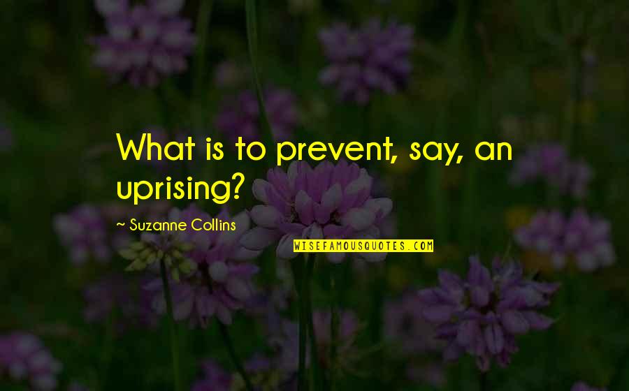 Orientalisme Inggris Quotes By Suzanne Collins: What is to prevent, say, an uprising?