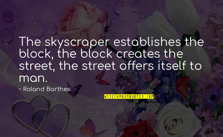 Orientals Quotes By Roland Barthes: The skyscraper establishes the block, the block creates