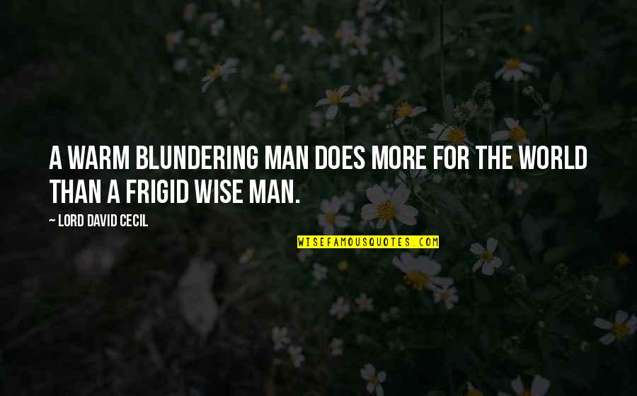 Orientasi Kewirausahaan Quotes By Lord David Cecil: A warm blundering man does more for the