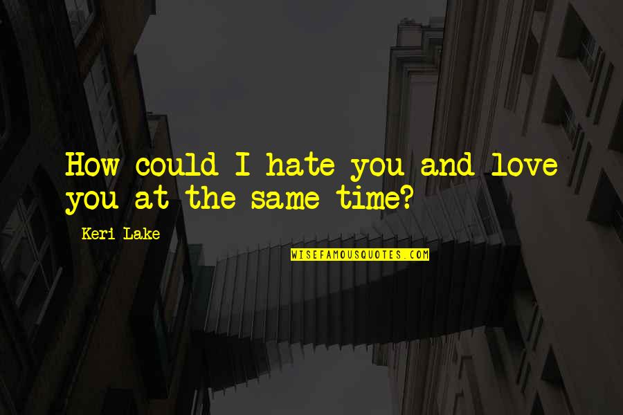 Orientated On Quotes By Keri Lake: How could I hate you and love you