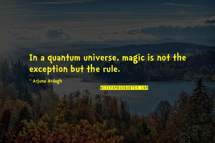 Orientation Program Quotes By Arjuna Ardagh: In a quantum universe, magic is not the Orientation Program Quotes By Arjuna Ardagh: In a quantum universe, magic is not the