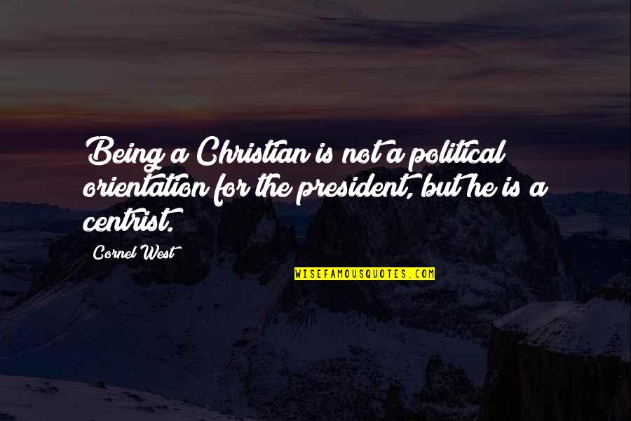 Orientation's Quotes By Cornel West: Being a Christian is not a political orientation