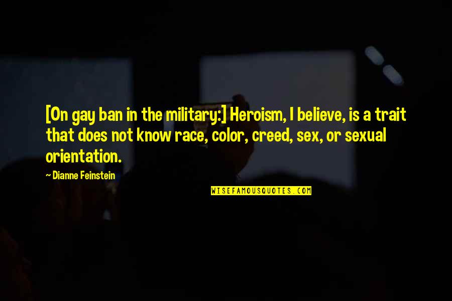 Orientation's Quotes By Dianne Feinstein: [On gay ban in the military:] Heroism, I