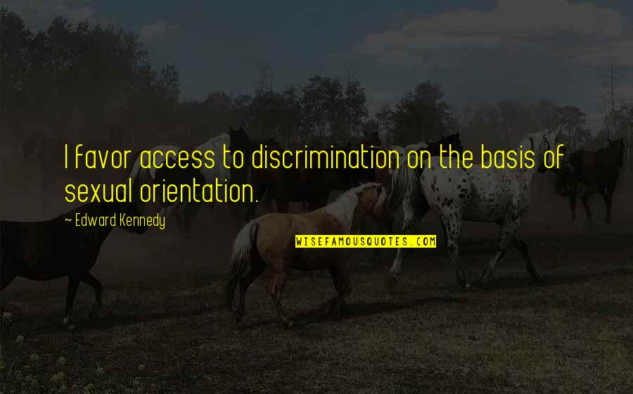 Orientation's Quotes By Edward Kennedy: I favor access to discrimination on the basis