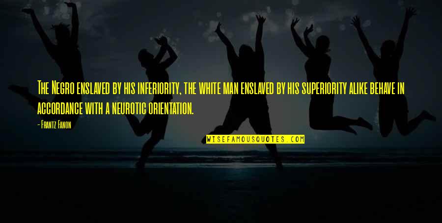 Orientation's Quotes By Frantz Fanon: The Negro enslaved by his inferiority, the white