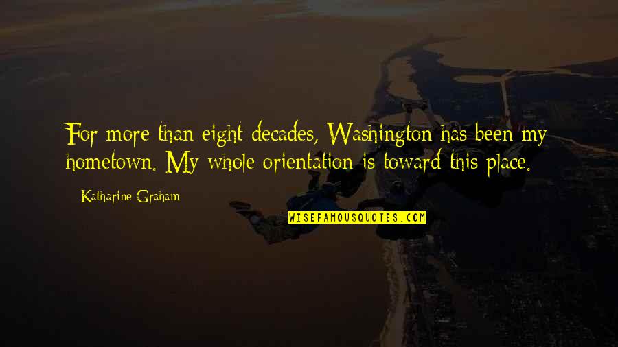 Orientation's Quotes By Katharine Graham: For more than eight decades, Washington has been