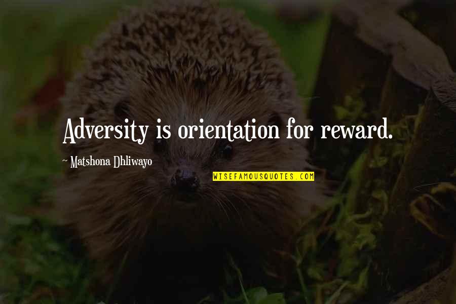 Orientation's Quotes By Matshona Dhliwayo: Adversity is orientation for reward.