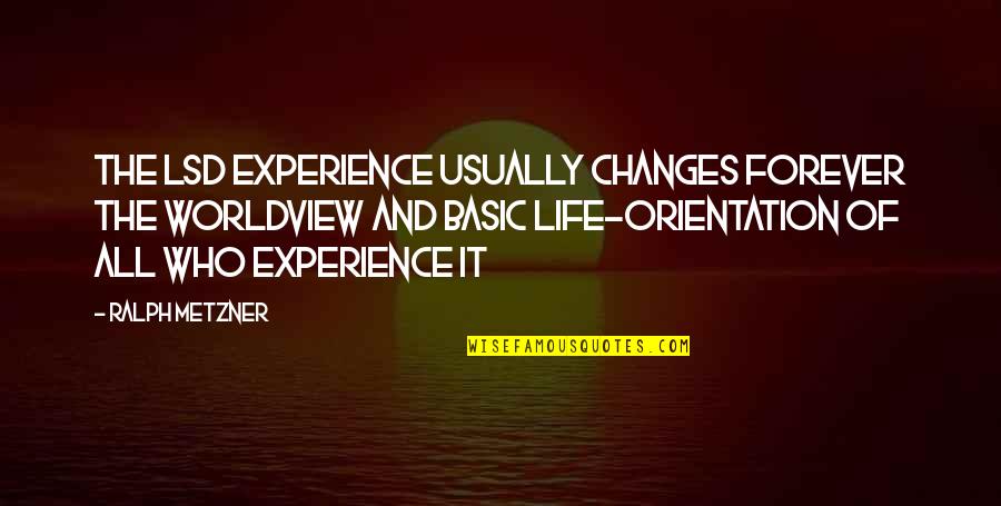 Orientation's Quotes By Ralph Metzner: The LSD experience usually changes forever the worldview