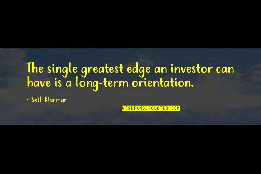 Orientation's Quotes By Seth Klarman: The single greatest edge an investor can have