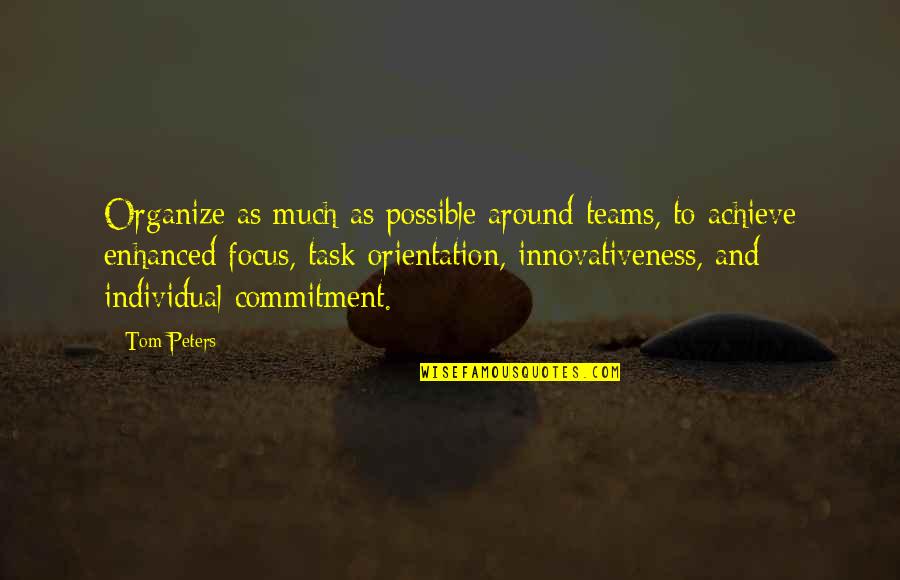 Orientation's Quotes By Tom Peters: Organize as much as possible around teams, to