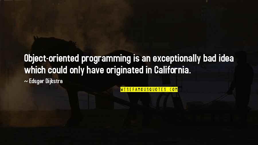 Oriented Quotes By Edsger Dijkstra: Object-oriented programming is an exceptionally bad idea which