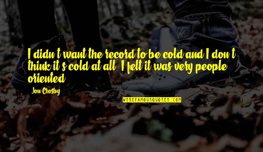 Oriented Quotes By Jon Crosby: I didn't want the record to be cold