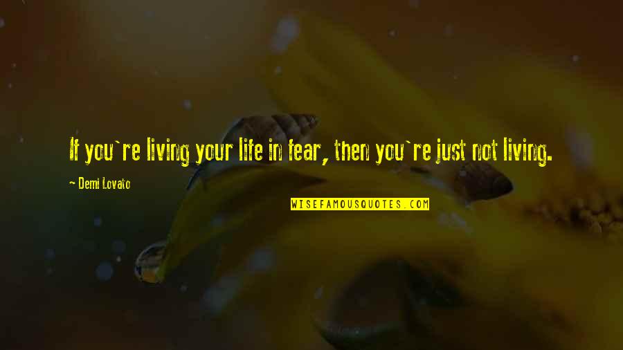 Orienter Quotes By Demi Lovato: If you're living your life in fear, then