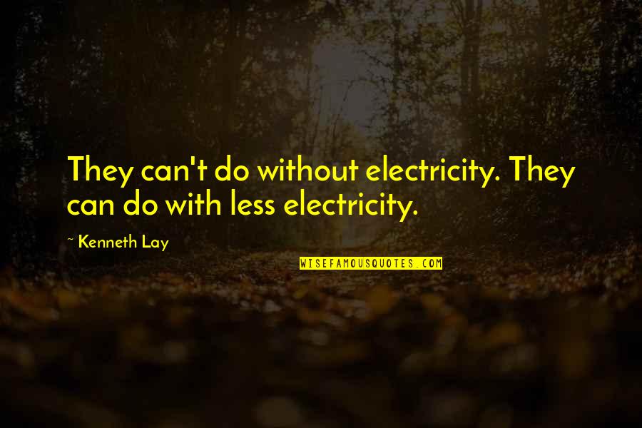 Orienting Quotes By Kenneth Lay: They can't do without electricity. They can do
