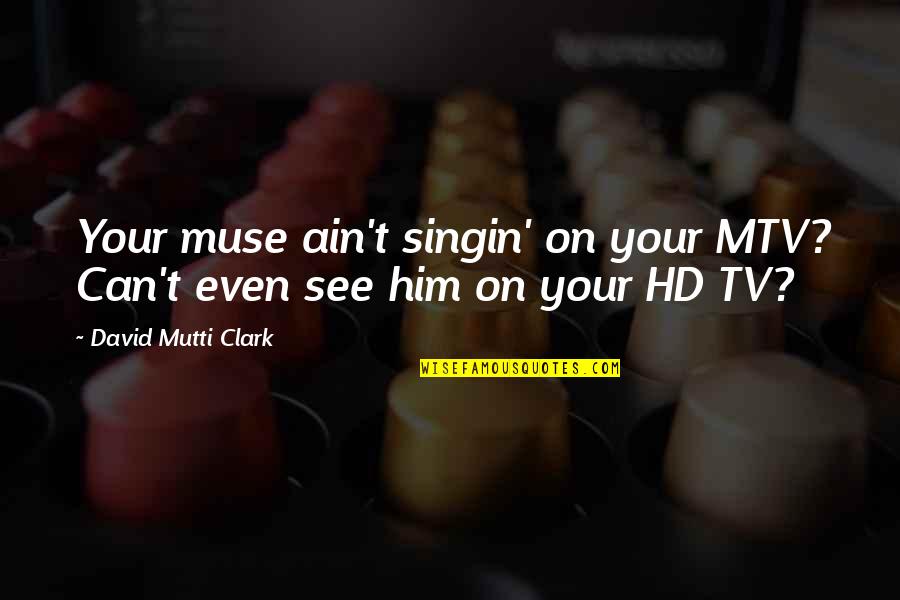 Orientului Antic Imagini Quotes By David Mutti Clark: Your muse ain't singin' on your MTV? Can't