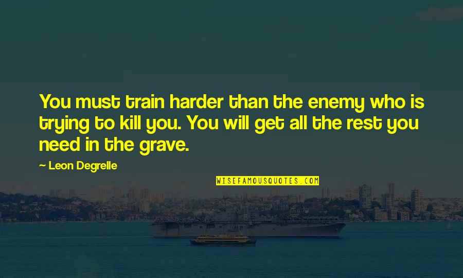 Orientului Antic Imagini Quotes By Leon Degrelle: You must train harder than the enemy who