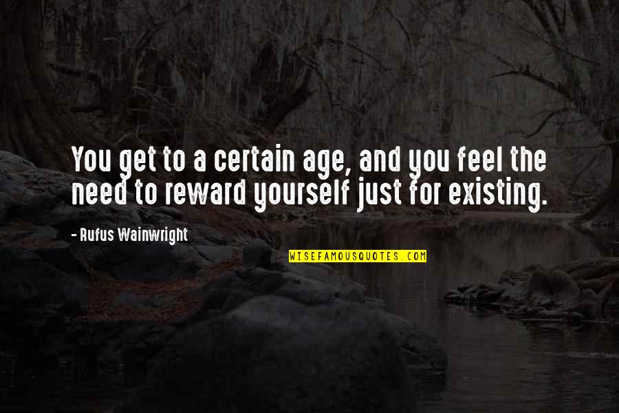 Orieta Dimadi Quotes By Rufus Wainwright: You get to a certain age, and you Orieta Dimadi Quotes By Rufus Wainwright: You get to a certain age, and you