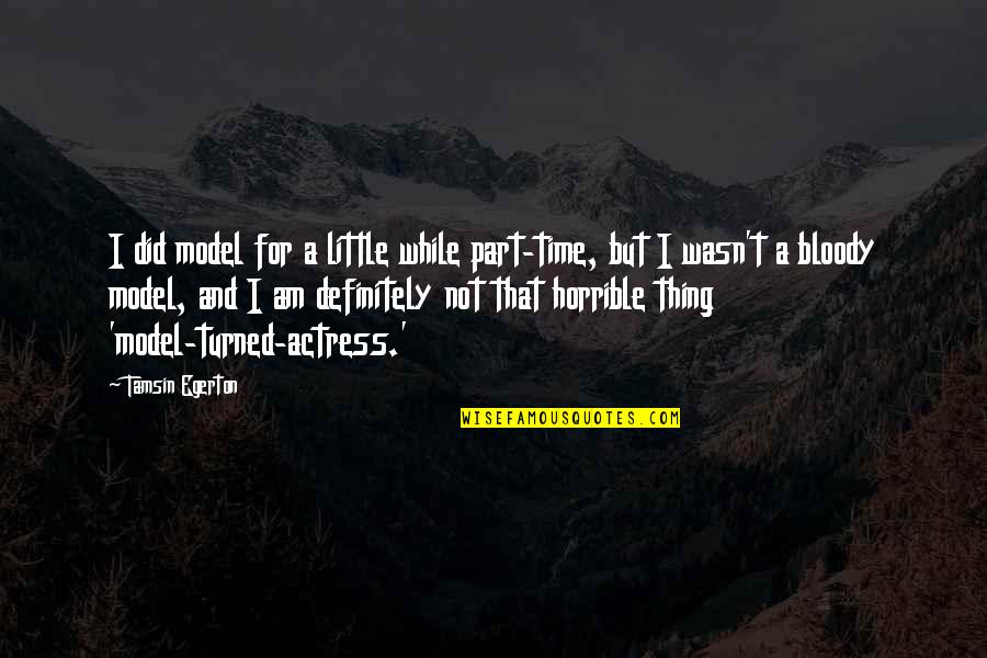 Orietta Gianjorio Quotes By Tamsin Egerton: I did model for a little while part-time, Orietta Gianjorio Quotes By Tamsin Egerton: I did model for a little while part-time,