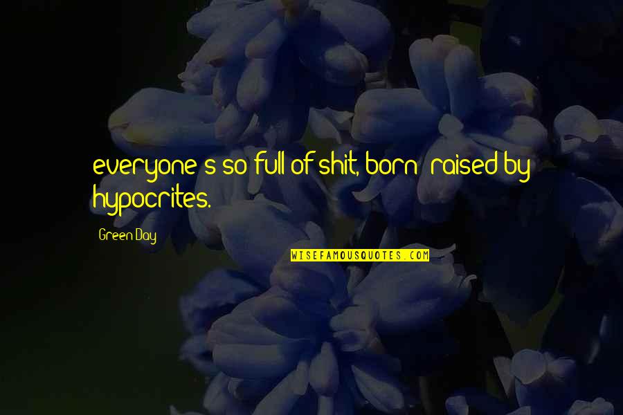 Orifice Equation Quotes By Green Day: everyone's so full of shit, born& raised by