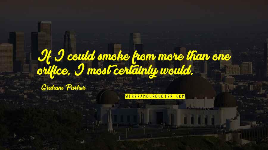 Orifice Quotes By Graham Parker: If I could smoke from more than one