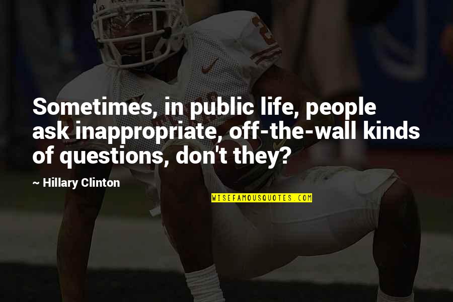 Orifices Define Quotes By Hillary Clinton: Sometimes, in public life, people ask inappropriate, off-the-wall Orifices Define Quotes By Hillary Clinton: Sometimes, in public life, people ask inappropriate, off-the-wall