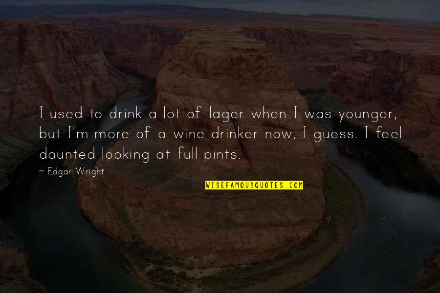 Orifices Pronounced Quotes By Edgar Wright: I used to drink a lot of lager Orifices Pronounced Quotes By Edgar Wright: I used to drink a lot of lager