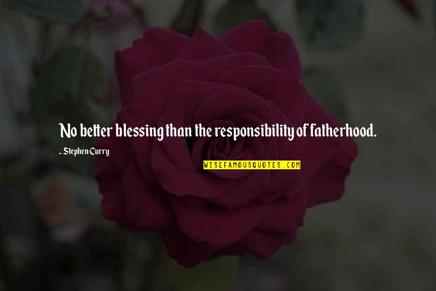 Oriflame Quotes By Stephen Curry: No better blessing than the responsibility of fatherhood.