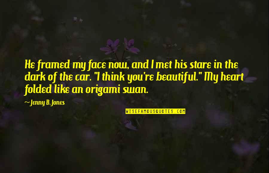 Origami Heart Quotes By Jenny B. Jones: He framed my face now, and I met