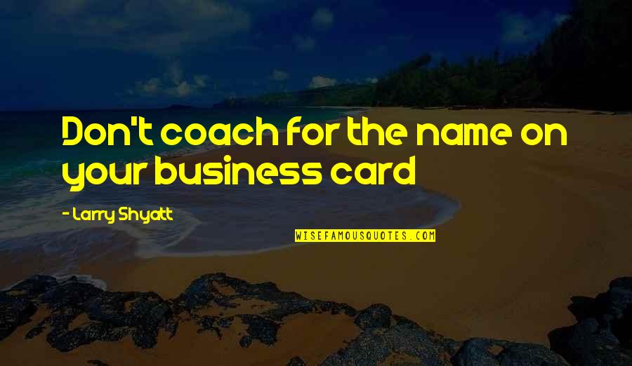 Origami Master Quotes By Larry Shyatt: Don't coach for the name on your business