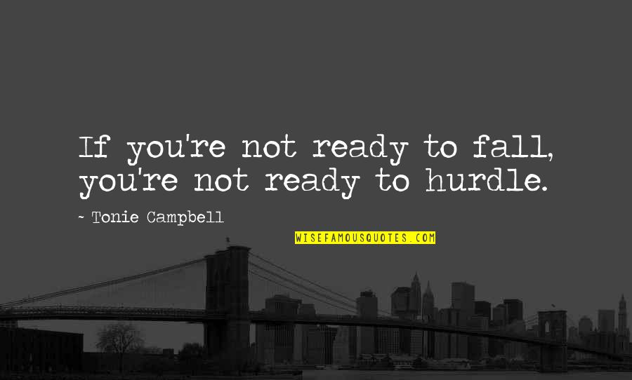 Origem Do Basquetebol Quotes By Tonie Campbell: If you're not ready to fall, you're not