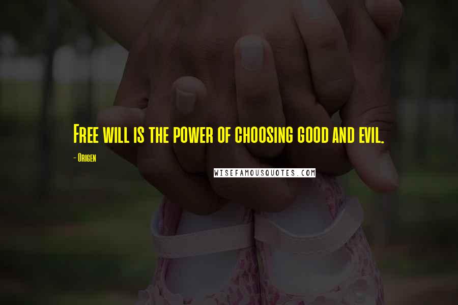 Origen quotes: Free will is the power of choosing good and evil.