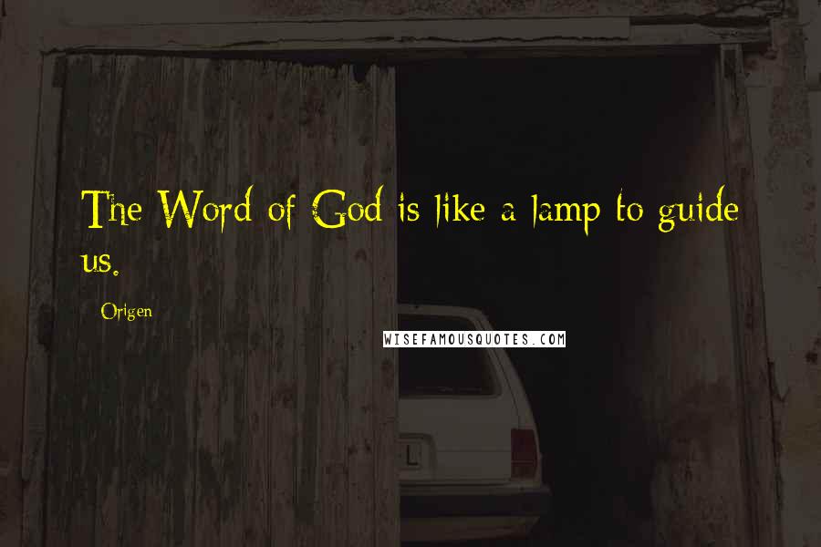 Origen quotes: The Word of God is like a lamp to guide us.