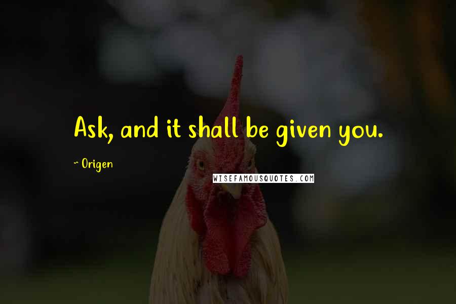 Origen quotes: Ask, and it shall be given you.