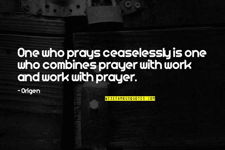 Origen Quotes By Origen: One who prays ceaselessly is one who combines