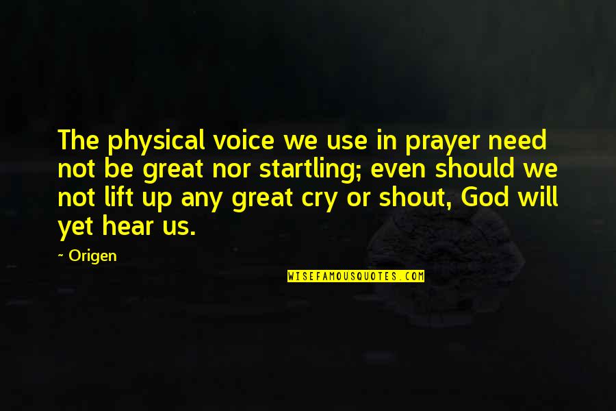 Origen Quotes By Origen: The physical voice we use in prayer need