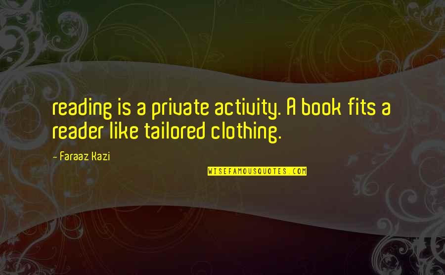 Origen Universalism Quotes By Faraaz Kazi: reading is a private activity. A book fits