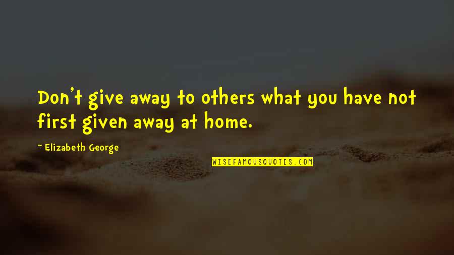 Origenes De Alejandria Quotes By Elizabeth George: Don't give away to others what you have
