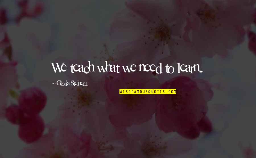 Origenes Pelicula Quotes By Gloria Steinem: We teach what we need to learn.