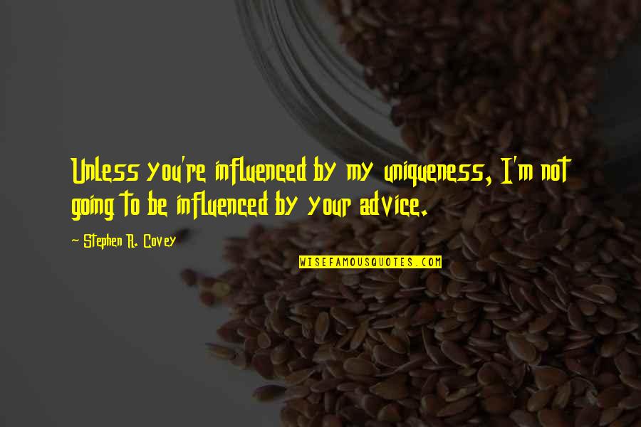 Origin Book Quotes By Stephen R. Covey: Unless you're influenced by my uniqueness, I'm not Origin Book Quotes By Stephen R. Covey: Unless you're influenced by my uniqueness, I'm not