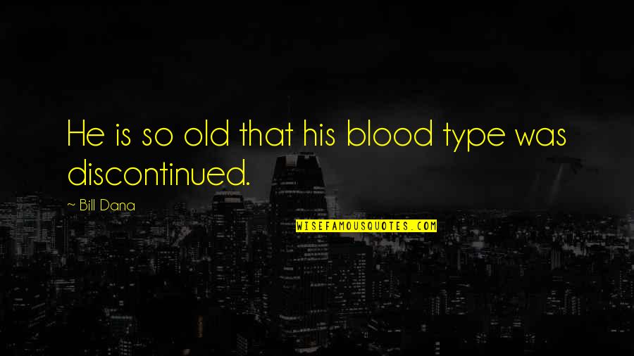 Origin Energy Quotes By Bill Dana: He is so old that his blood type