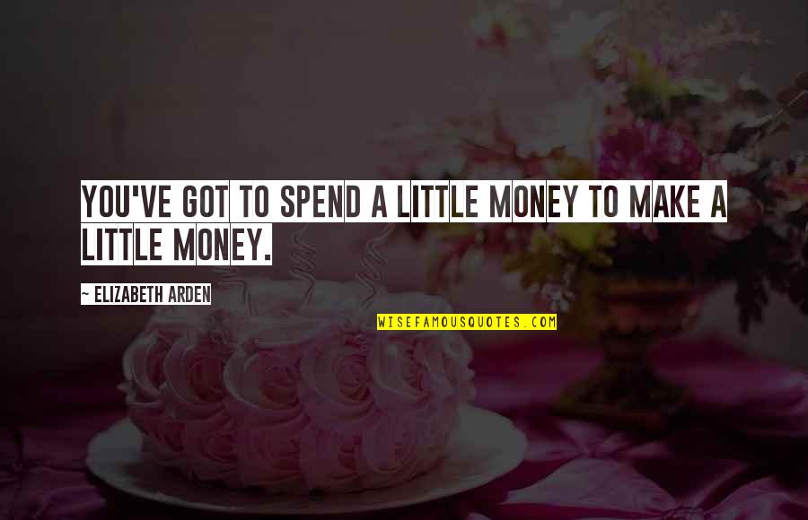 Origin Energy Quotes By Elizabeth Arden: You've got to spend a little money to