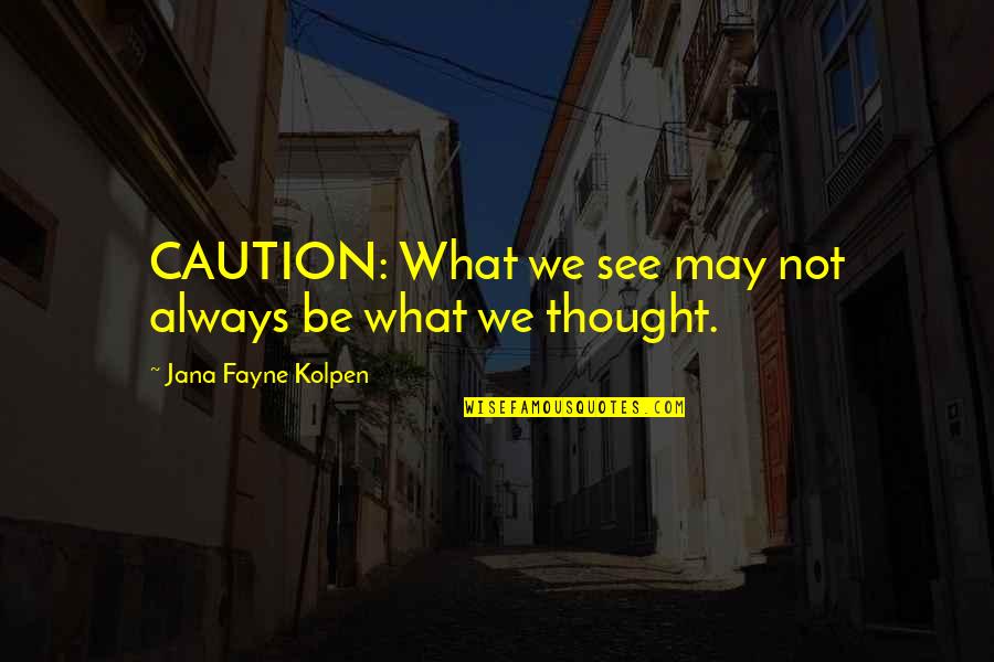 Origin Of Australian Quotes By Jana Fayne Kolpen: CAUTION: What we see may not always be