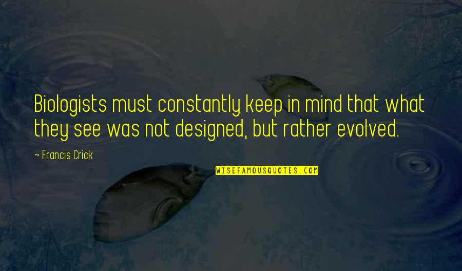 Origin Of It Is What It Is Quotes By Francis Crick: Biologists must constantly keep in mind that what Origin Of It Is What It Is Quotes By Francis Crick: Biologists must constantly keep in mind that what