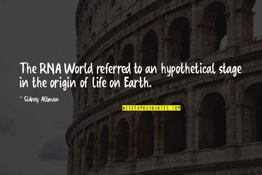 Origin Of Life Quotes By Sidney Altman: The RNA World referred to an hypothetical stage