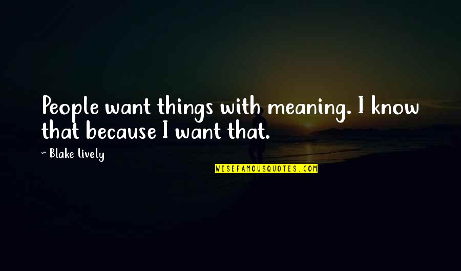 Origin Of Not My Circus Not My Monkeys Quotes By Blake Lively: People want things with meaning. I know that