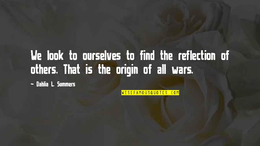 Origin Of Quotes By Dahlia L. Summers: We look to ourselves to find the reflection