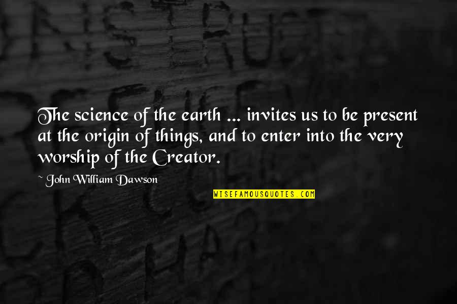 Origin Of Quotes By John William Dawson: The science of the earth ... invites us